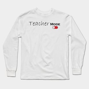 Teacher Mode Off - Teacher Life, Teacher Appreciation Tee,Cute Teacher Long Sleeve T-Shirt